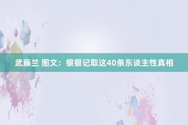 武藤兰 图文：狠狠记取这40条东谈主性真相