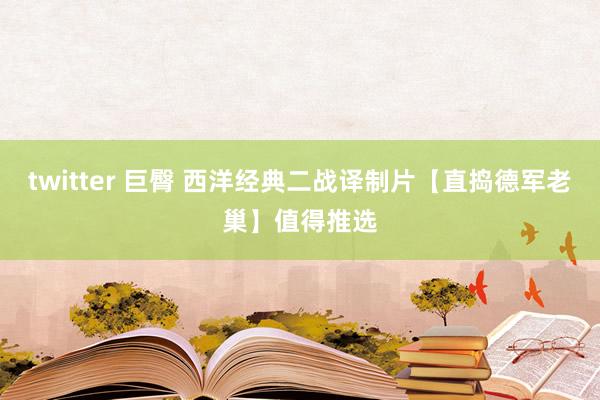 twitter 巨臀 西洋经典二战译制片【直捣德军老巢】值得推选